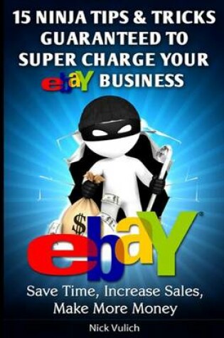 Cover of 15 Ninja Tips & Tricks Guaranteed to Super Charge Your Ebay Business