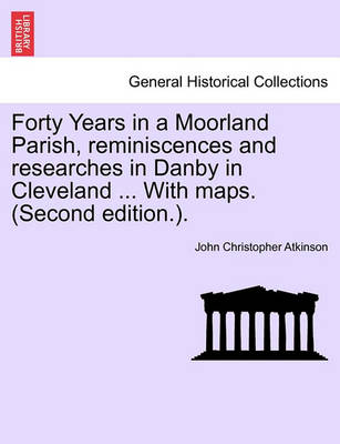 Book cover for Forty Years in a Moorland Parish, Reminiscences and Researches in Danby in Cleveland ... with Maps. (Second Edition.).