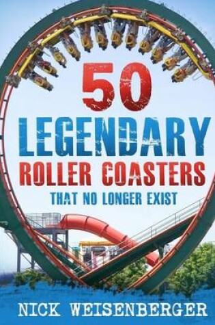 Cover of 50 Legendary Roller Coasters That No Longer Exist