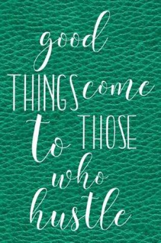 Cover of Good Things Come to Those Who Hustle