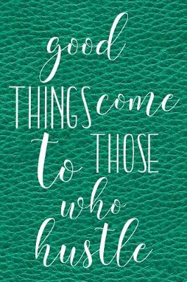 Book cover for Good Things Come to Those Who Hustle