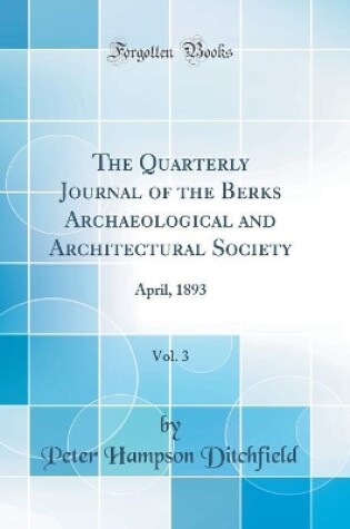 Cover of The Quarterly Journal of the Berks Archaeological and Architectural Society, Vol. 3: April, 1893 (Classic Reprint)