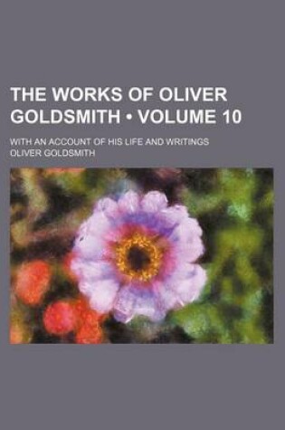 Cover of The Works of Oliver Goldsmith (Volume 10); With an Account of His Life and Writings