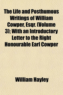 Book cover for The Life and Posthumous Writings of William Cowper, Esqr. (Volume 3); With an Introductory Letter to the Right Honourable Earl Cowper