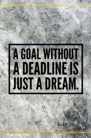 Cover of A goal without a deadline is just a dream.