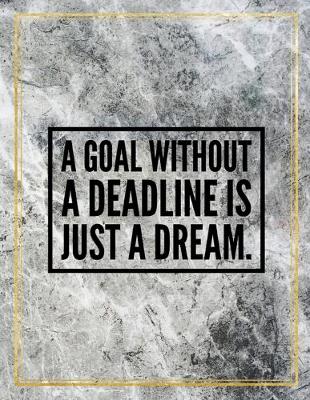 Book cover for A goal without a deadline is just a dream.