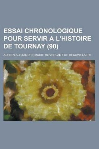 Cover of Essai Chronologique Pour Servir A L'Histoire de Tournay (90 )