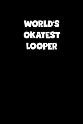 Book cover for World's Okayest Looper Notebook - Looper Diary - Looper Journal - Funny Gift for Looper