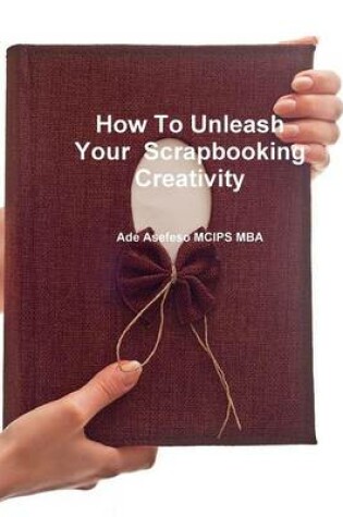 Cover of How To Unleash Your Scrapbooking Creativity