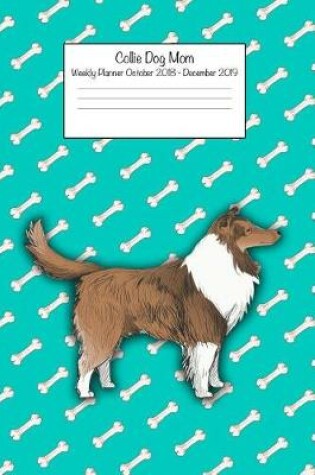 Cover of Collie Dog Mom Weekly Planner Octorber 2018 - December 2019