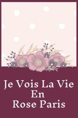 Cover of Je Vois La Vie En Rose Paris Planner Notebook Journal