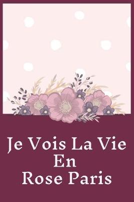 Book cover for Je Vois La Vie En Rose Paris Planner Notebook Journal