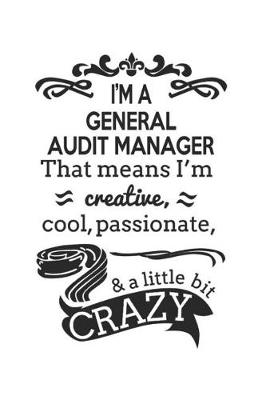 Book cover for I'm A General Audit Manager That Means I'm Creative, Cool, Passionate & A Little Bit Crazy