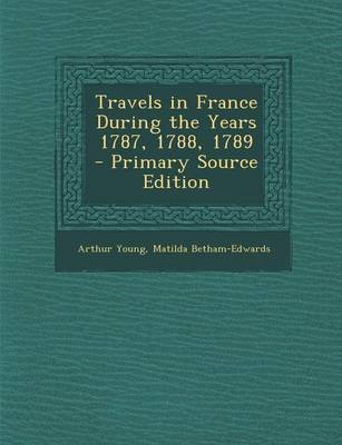 Book cover for Travels in France During the Years 1787, 1788, 1789 - Primary Source Edition