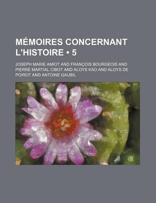 Book cover for Memoires Concernant L'Histoire; Les Sciences, Les Arts, Les M Urs, Les Usages, &C. Des Chinois (5)