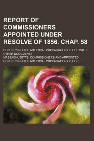 Cover of Report of Commissioners Appointed Under Resolve of 1856. Chap. 58; Concerning the Artificial Propagation of Fish, with Other Documents