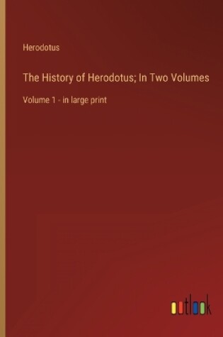 Cover of The History of Herodotus; In Two Volumes