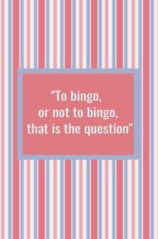 Cover of To Bingo or Not to Bingo That is the Question