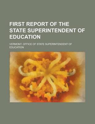 Book cover for First Report of the State Superintendent of Education