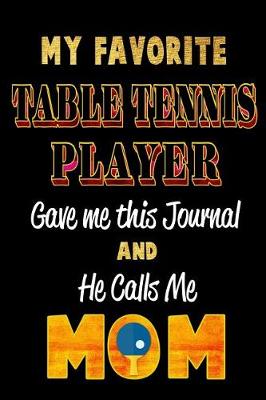 Book cover for My Favorite Table Tennis Player Gave Me This Journal and He Calls Me Mom