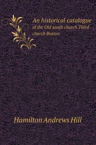 Cover of An historical catalogue of the Old south church Third church Boston