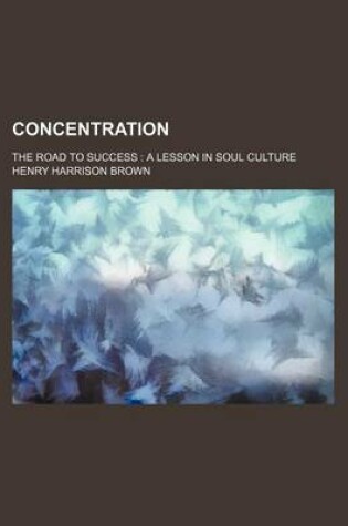 Cover of Concentration; The Road to Success a Lesson in Soul Culture