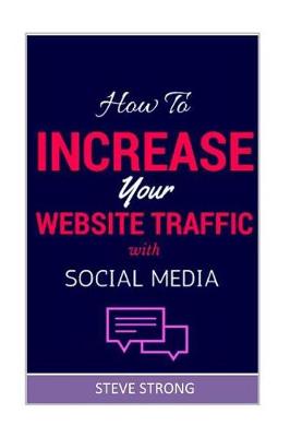Cover of How to Increase Website Traffic! Hot Tips and Ways to Get Incredible Traffic to Your Website, Proven Hot Methods to Increase Website Traffic Today! Make Money from Home, Quit My 9 to 5 Job