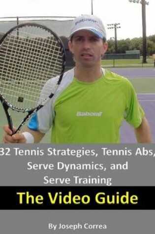 Cover of 32 Tennis Strategies, Tennis Abs, Serve Dynamics, and Serve Training: The Video Guide