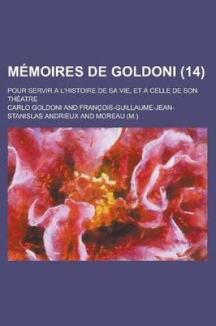 Cover of Memoires de Goldoni (14); Pour Servir A L'Histoire de Sa Vie, Et a Celle de Son Theatre