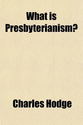 Book cover for What Is Presbyterianism?; An Address Delivered Before the Presbyterian Historical Society at Their Anniversary Meeting in Philadelphia, on