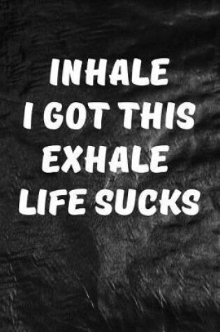 Cover of Inhale I Got This, Exhale Life Sucks