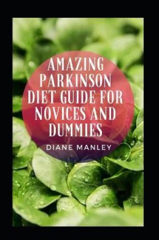 Cover of Amazing Parkinson Diet Guide For Novices And Dummies