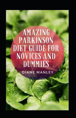 Book cover for Amazing Parkinson Diet Guide For Novices And Dummies