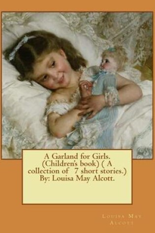 Cover of A Garland for Girls. (Children's book) ( A collection of 7 short stories.) By