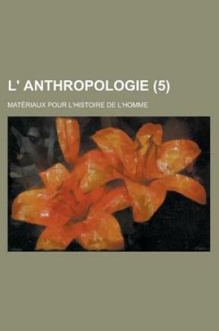 Cover of L' Anthropologie (5); Mat Riaux Pour L'Histoire de L'Homme