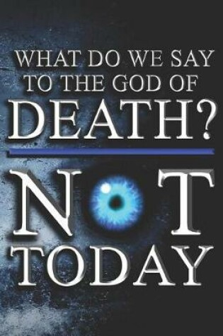 Cover of What Do We Say To The God Of Death? NOT TODAY