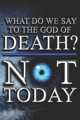 Book cover for What Do We Say To The God Of Death? NOT TODAY