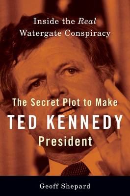 Book cover for The Secret Plot to Make Ted Kennedy President