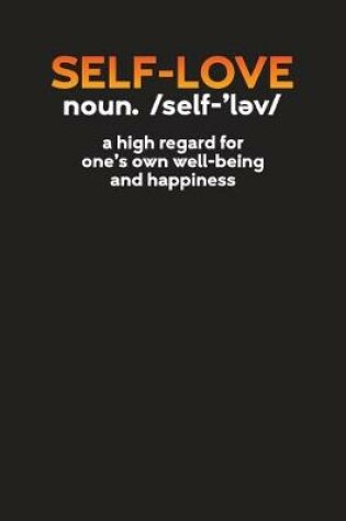 Cover of Self Love noun /self-'lev/ A High Regards For One's Own Well Being and Happiness