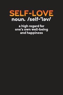 Book cover for Self Love noun /self-'lev/ A High Regards For One's Own Well Being and Happiness