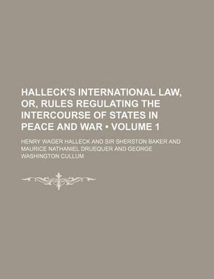 Book cover for Halleck's International Law, Or, Rules Regulating the Intercourse of States in Peace and War (Volume 1)