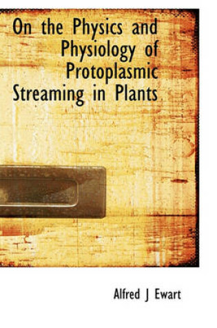 Cover of On the Physics and Physiology of Protoplasmic Streaming in Plants