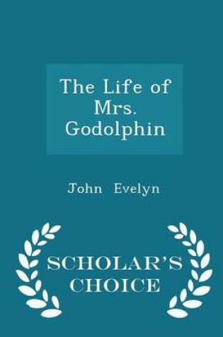 Cover of The Life of Mrs. Godolphin - Scholar's Choice Edition