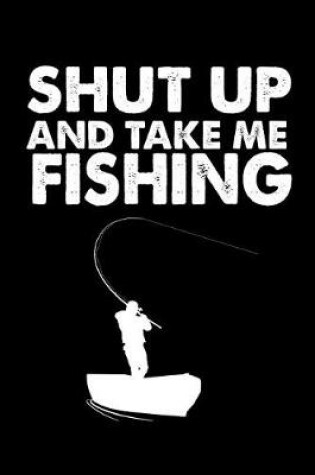 Cover of Shut Up And Take Me Fishing