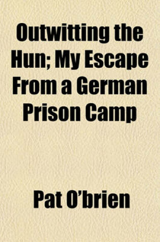 Cover of Outwitting the Hun; My Escape from a German Prison Camp