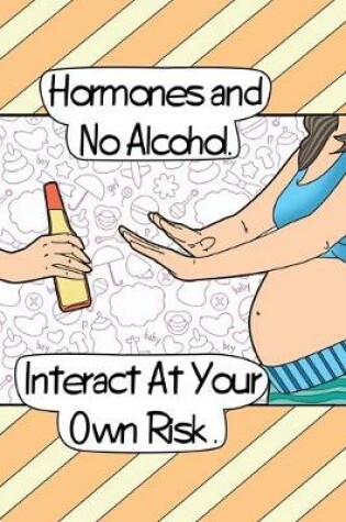 Cover of Hormones and No Alcohol. Interact At Your Own Risk.