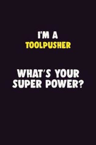 Cover of I'M A Toolpusher, What's Your Super Power?