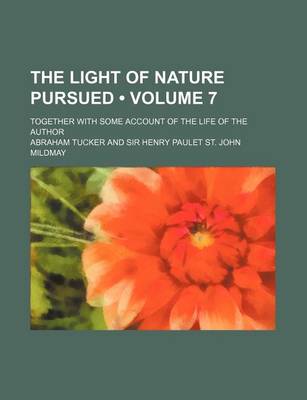 Book cover for The Light of Nature Pursued (Volume 7); Together with Some Account of the Life of the Author