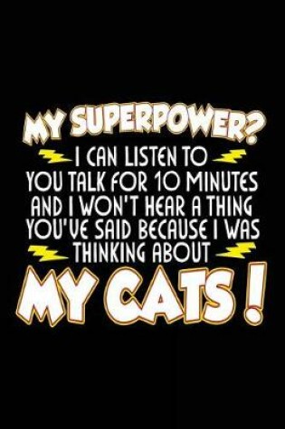 Cover of My Superpower? I Can Listen to You Talk for 10 Minutes and I Won't Hear a Thing You've Said Because I Was Thinking about My Cats!