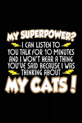 Book cover for My Superpower? I Can Listen to You Talk for 10 Minutes and I Won't Hear a Thing You've Said Because I Was Thinking about My Cats!